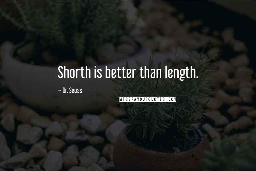 Dr. Seuss Quotes: Shorth is better than length.