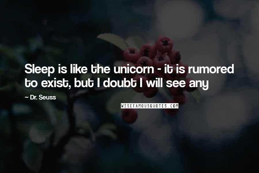 Dr. Seuss Quotes: Sleep is like the unicorn - it is rumored to exist, but I doubt I will see any