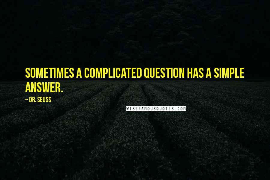 Dr. Seuss Quotes: Sometimes a complicated question has a simple answer.