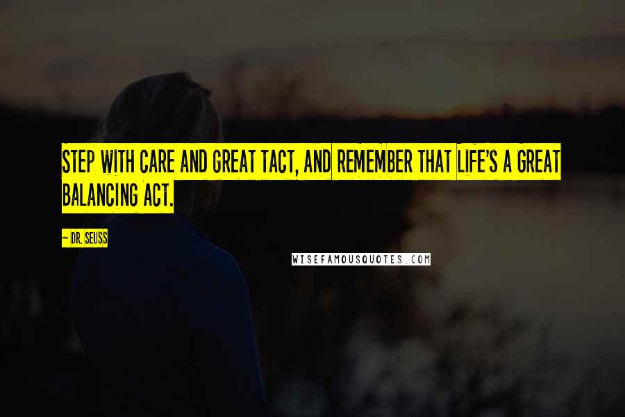 Dr. Seuss Quotes: Step with care and great tact, and remember that Life's a Great Balancing Act.