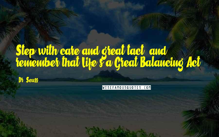 Dr. Seuss Quotes: Step with care and great tact, and remember that Life's a Great Balancing Act.