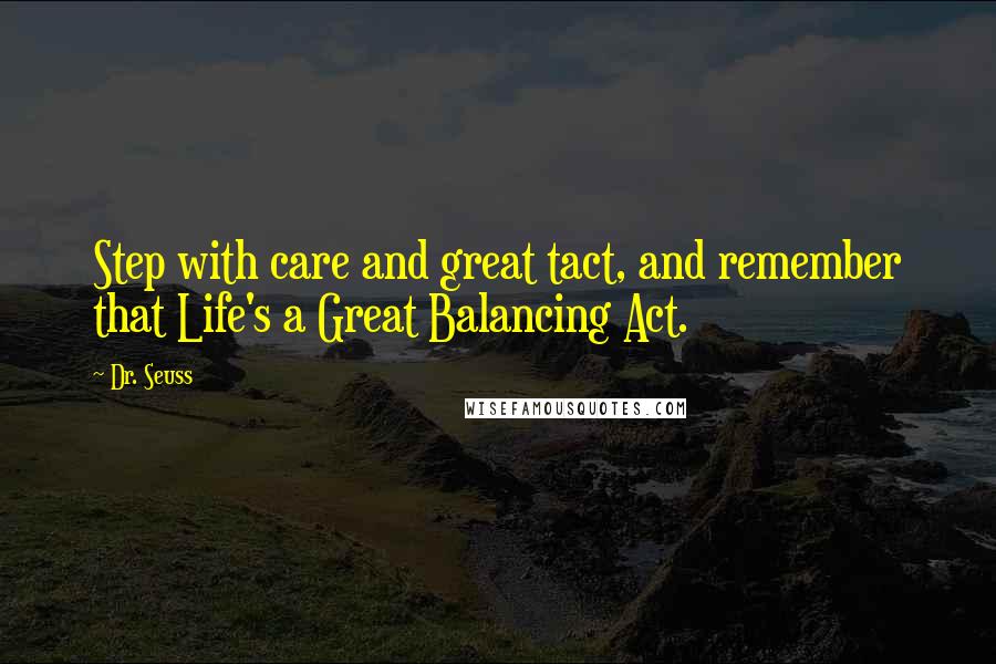 Dr. Seuss Quotes: Step with care and great tact, and remember that Life's a Great Balancing Act.