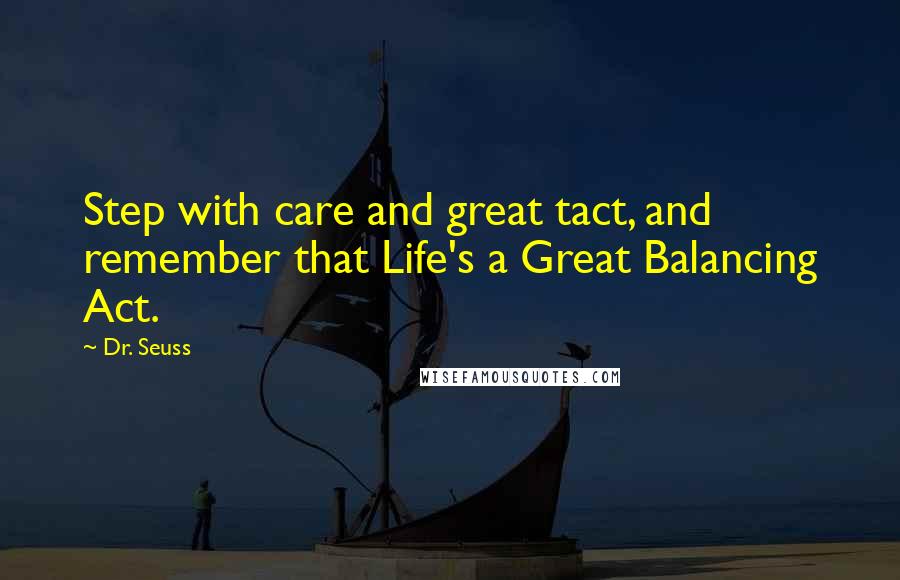 Dr. Seuss Quotes: Step with care and great tact, and remember that Life's a Great Balancing Act.