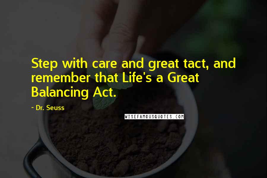 Dr. Seuss Quotes: Step with care and great tact, and remember that Life's a Great Balancing Act.