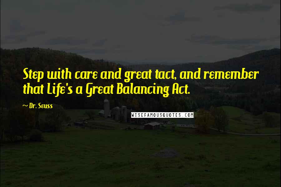 Dr. Seuss Quotes: Step with care and great tact, and remember that Life's a Great Balancing Act.