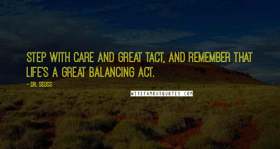 Dr. Seuss Quotes: Step with care and great tact, and remember that Life's a Great Balancing Act.