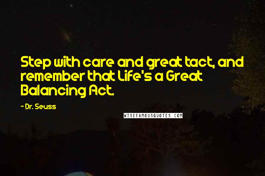 Dr. Seuss Quotes: Step with care and great tact, and remember that Life's a Great Balancing Act.