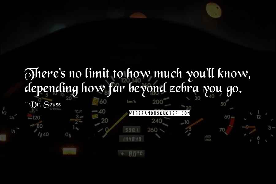 Dr. Seuss Quotes: There's no limit to how much you'll know, depending how far beyond zebra you go.