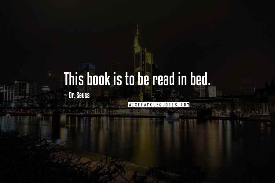 Dr. Seuss Quotes: This book is to be read in bed.