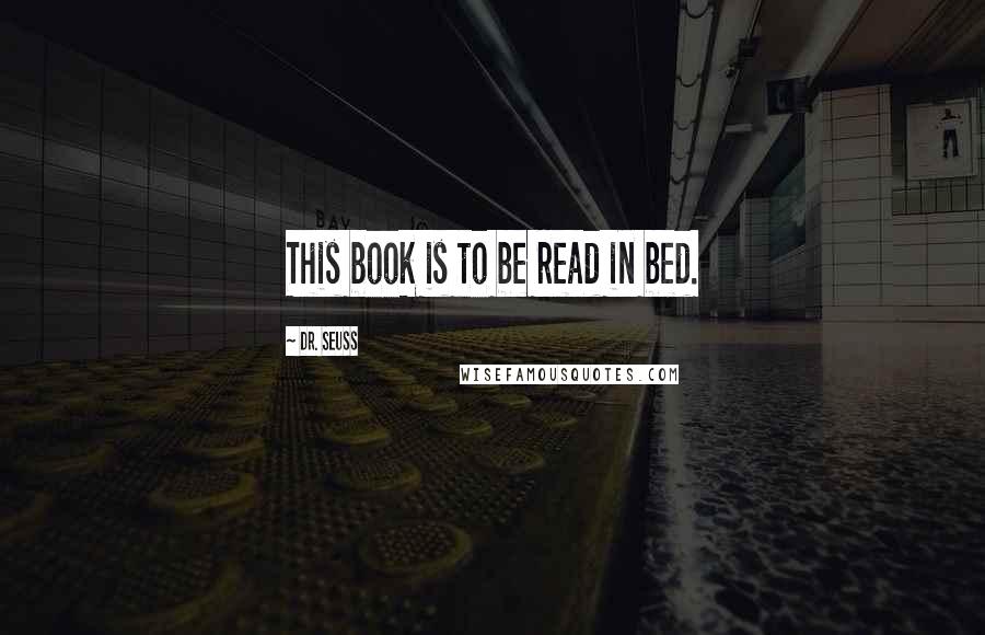 Dr. Seuss Quotes: This book is to be read in bed.