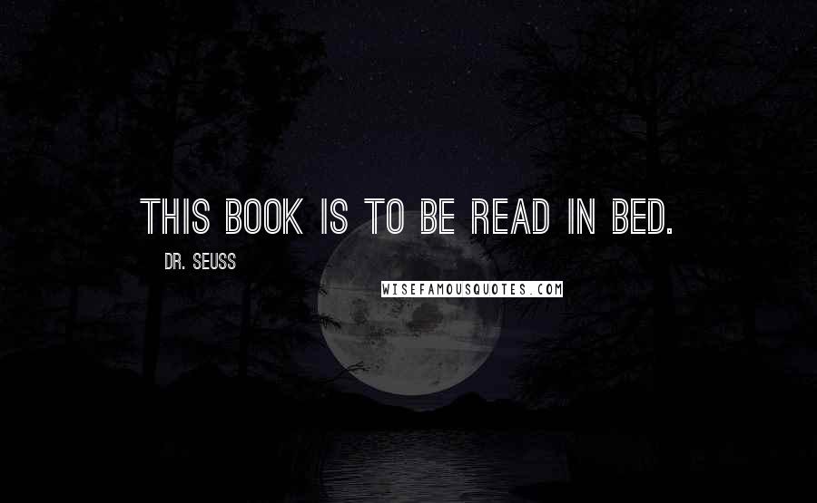 Dr. Seuss Quotes: This book is to be read in bed.