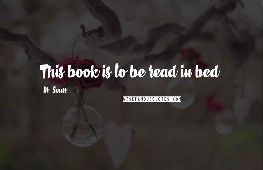 Dr. Seuss Quotes: This book is to be read in bed.