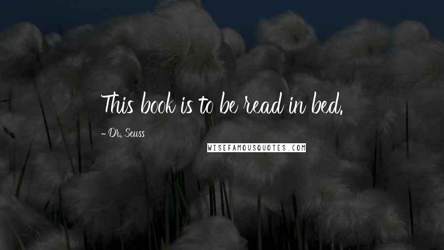 Dr. Seuss Quotes: This book is to be read in bed.