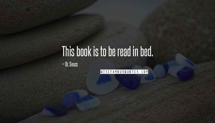 Dr. Seuss Quotes: This book is to be read in bed.