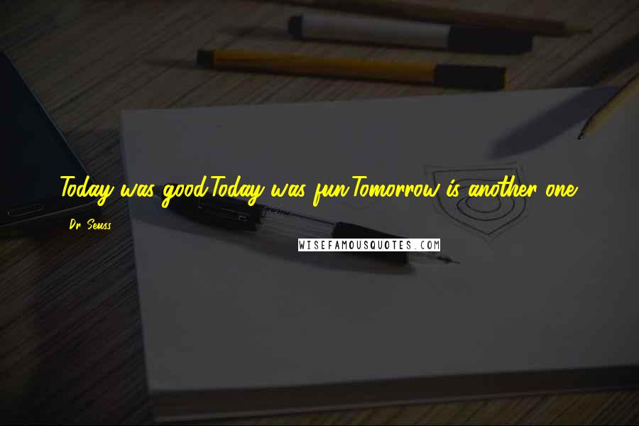 Dr. Seuss Quotes: Today was good.Today was fun.Tomorrow is another one.