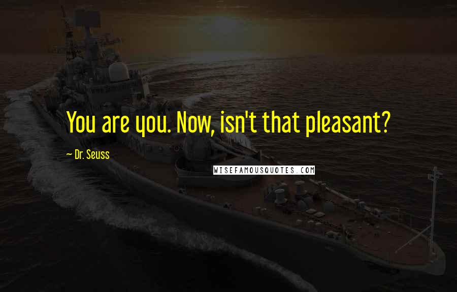 Dr. Seuss Quotes: You are you. Now, isn't that pleasant?