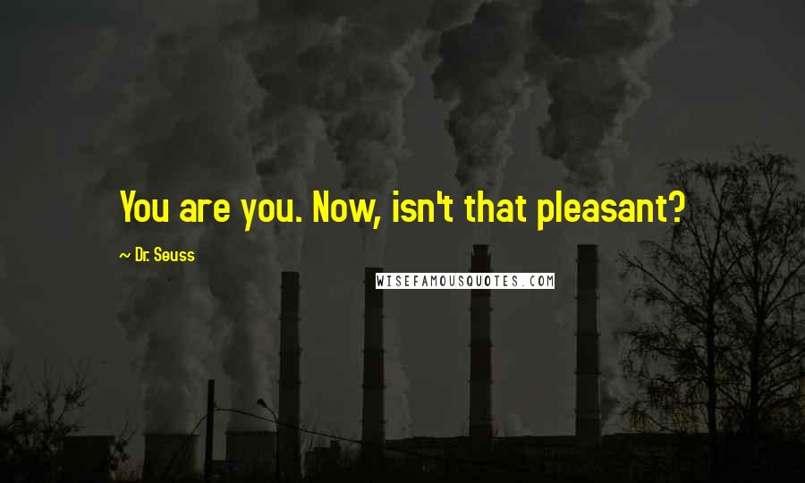 Dr. Seuss Quotes: You are you. Now, isn't that pleasant?