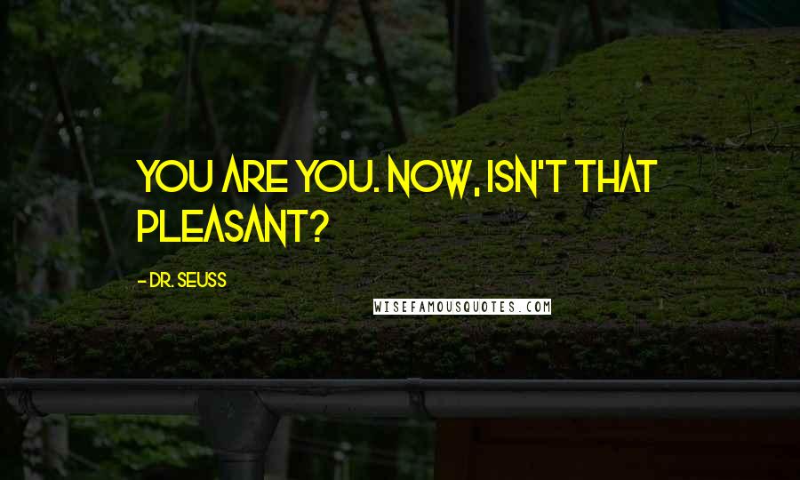 Dr. Seuss Quotes: You are you. Now, isn't that pleasant?
