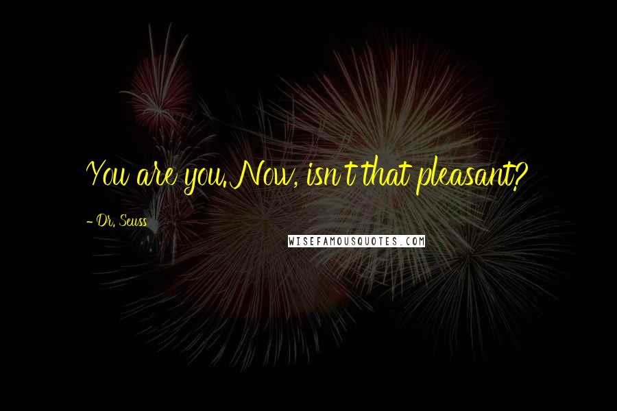 Dr. Seuss Quotes: You are you. Now, isn't that pleasant?