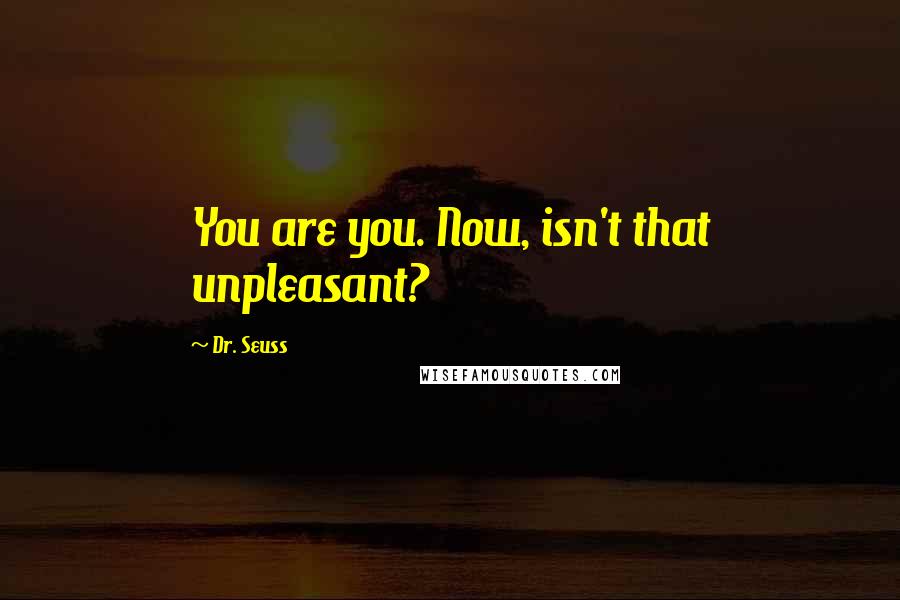 Dr. Seuss Quotes: You are you. Now, isn't that unpleasant?