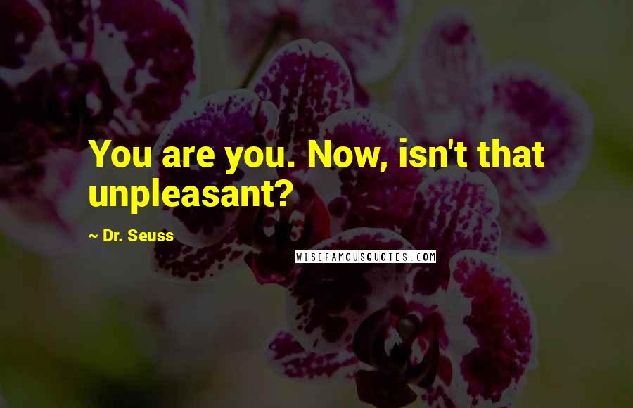 Dr. Seuss Quotes: You are you. Now, isn't that unpleasant?