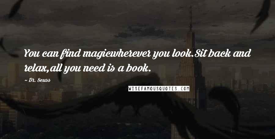 Dr. Seuss Quotes: You can find magicwherever you look.Sit back and relax,all you need is a book.