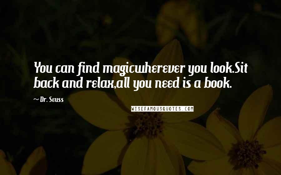 Dr. Seuss Quotes: You can find magicwherever you look.Sit back and relax,all you need is a book.