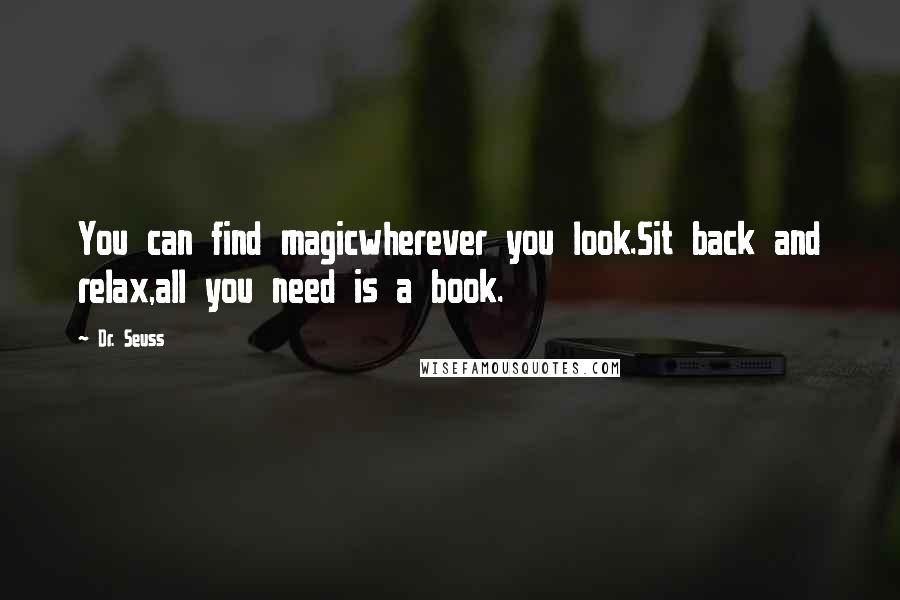 Dr. Seuss Quotes: You can find magicwherever you look.Sit back and relax,all you need is a book.