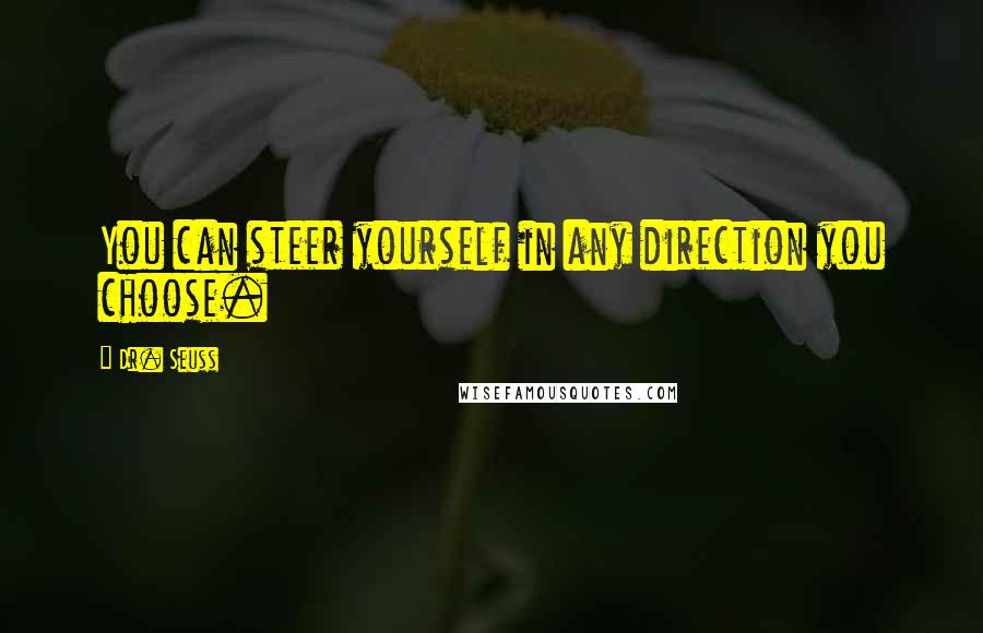 Dr. Seuss Quotes: You can steer yourself in any direction you choose.
