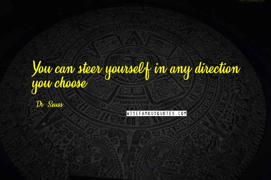 Dr. Seuss Quotes: You can steer yourself in any direction you choose.