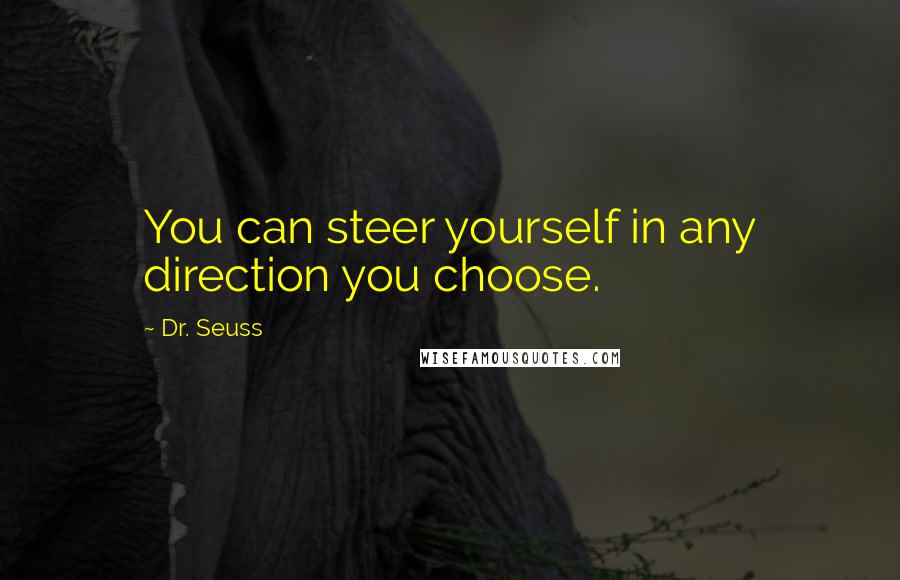 Dr. Seuss Quotes: You can steer yourself in any direction you choose.