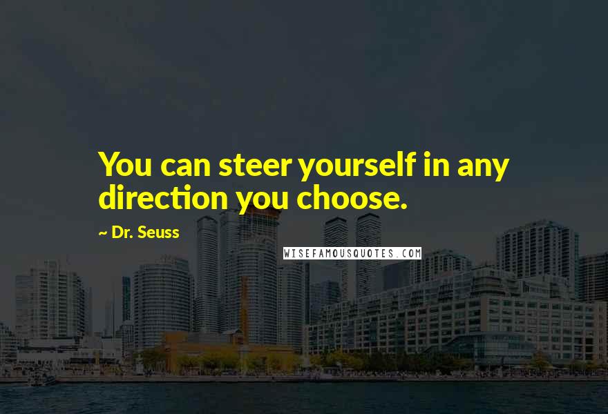 Dr. Seuss Quotes: You can steer yourself in any direction you choose.
