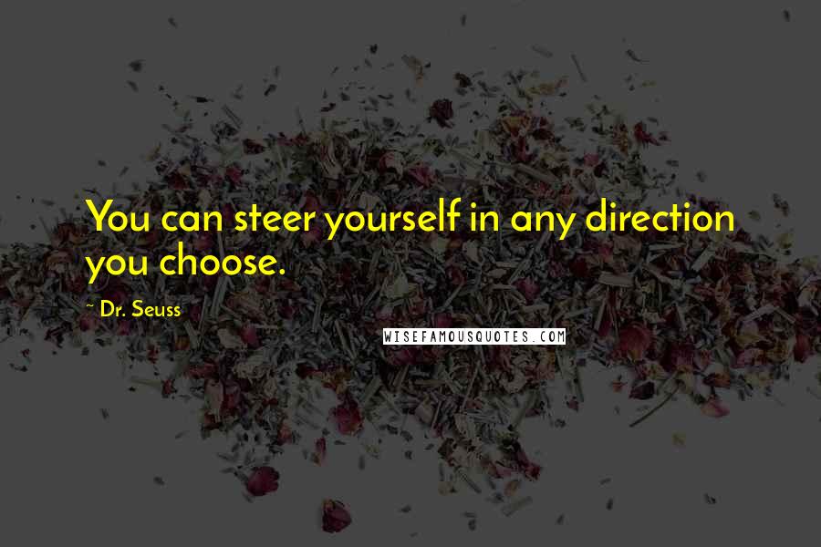 Dr. Seuss Quotes: You can steer yourself in any direction you choose.