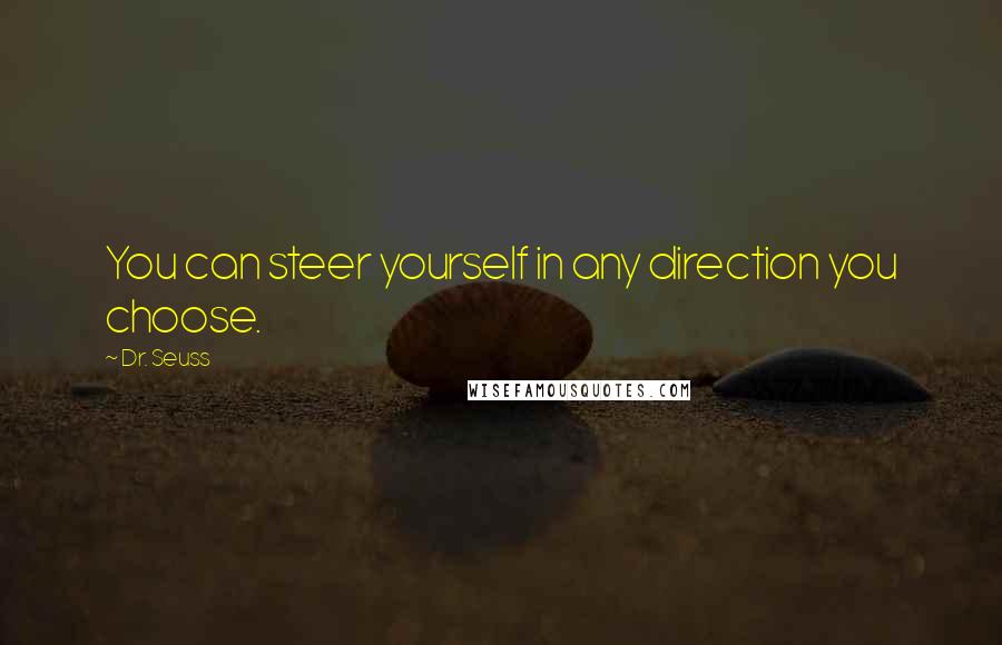 Dr. Seuss Quotes: You can steer yourself in any direction you choose.