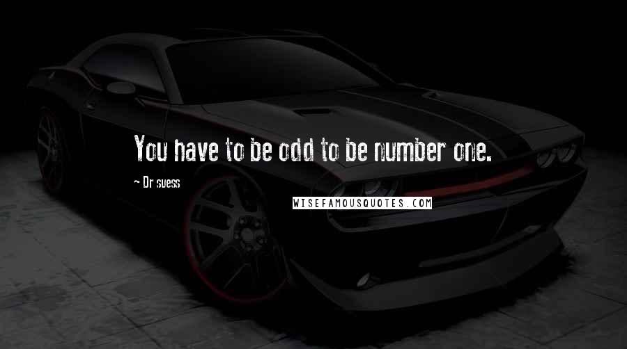 Dr Suess Quotes: You have to be odd to be number one.