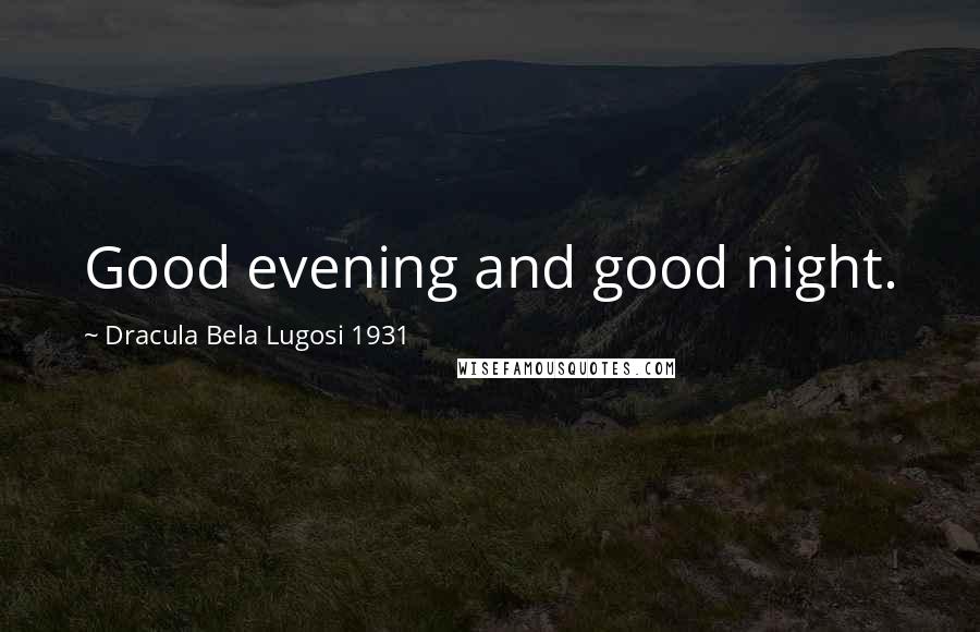 Dracula Bela Lugosi 1931 Quotes: Good evening and good night.