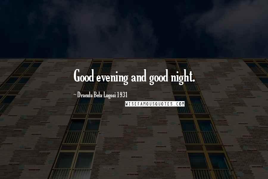 Dracula Bela Lugosi 1931 Quotes: Good evening and good night.