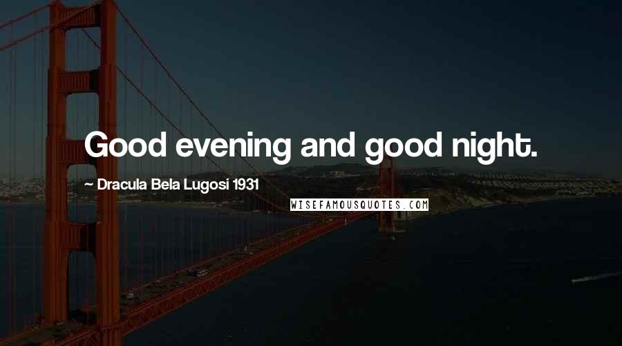 Dracula Bela Lugosi 1931 Quotes: Good evening and good night.