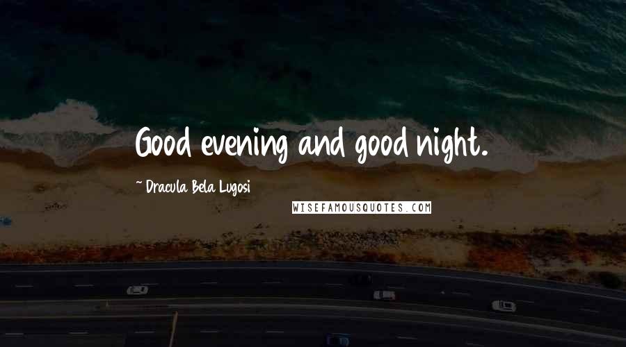 Dracula Bela Lugosi 1931 Quotes: Good evening and good night.