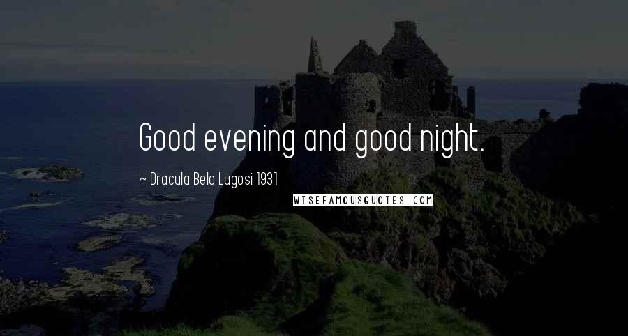 Dracula Bela Lugosi 1931 Quotes: Good evening and good night.