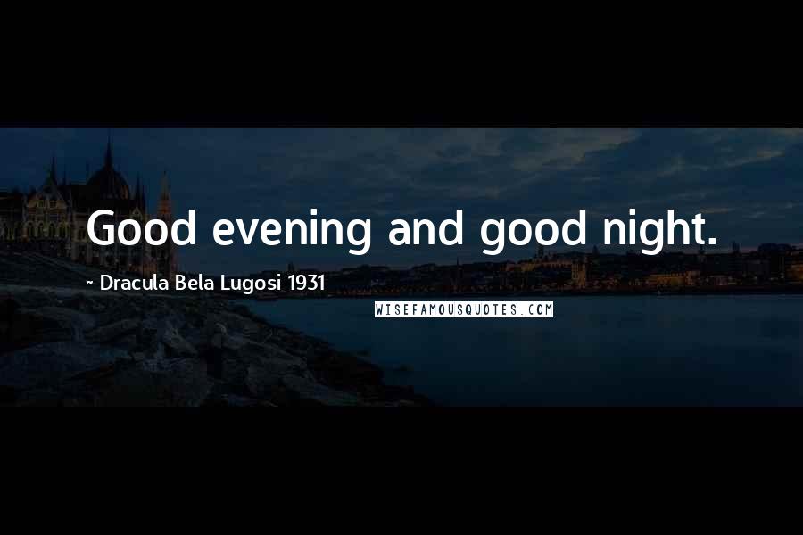 Dracula Bela Lugosi 1931 Quotes: Good evening and good night.