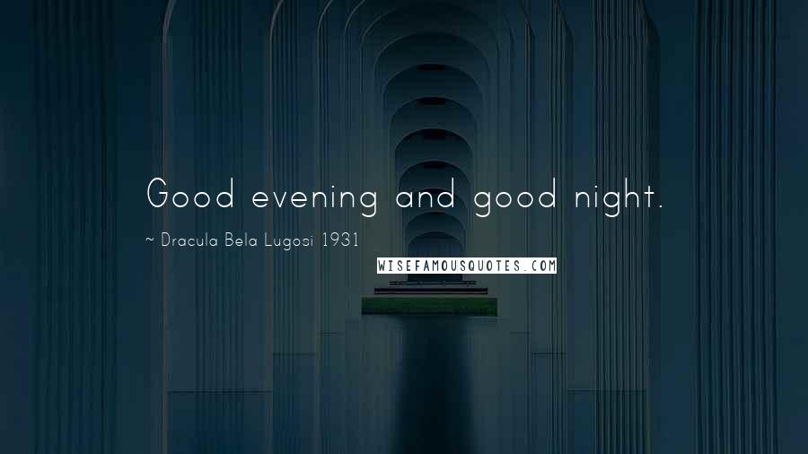 Dracula Bela Lugosi 1931 Quotes: Good evening and good night.