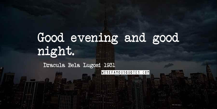 Dracula Bela Lugosi 1931 Quotes: Good evening and good night.