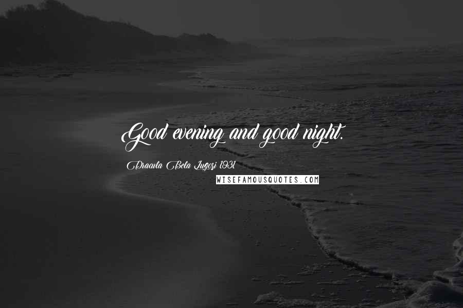Dracula Bela Lugosi 1931 Quotes: Good evening and good night.