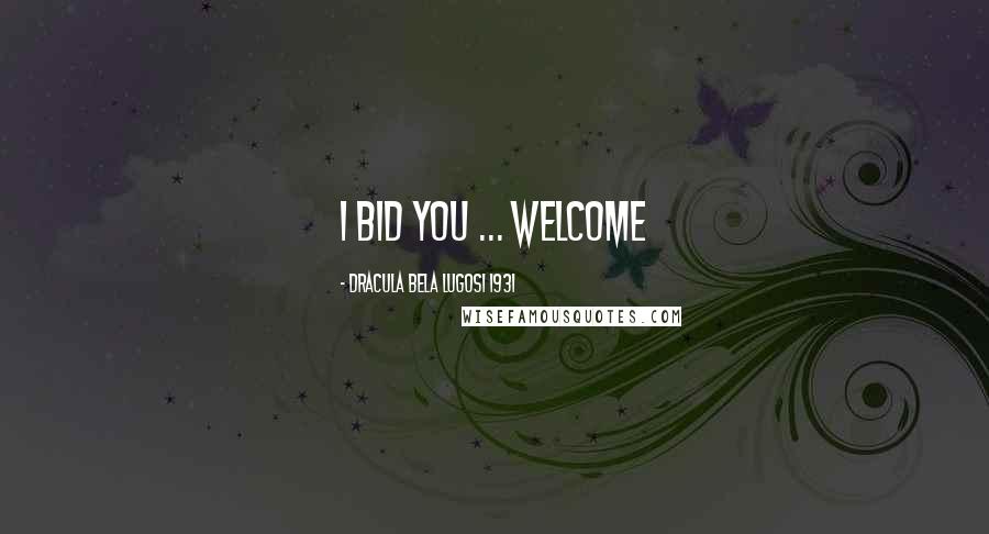 Dracula Bela Lugosi 1931 Quotes: I bid you ... Welcome