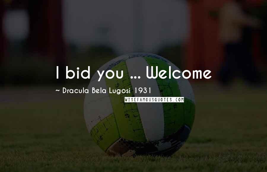 Dracula Bela Lugosi 1931 Quotes: I bid you ... Welcome