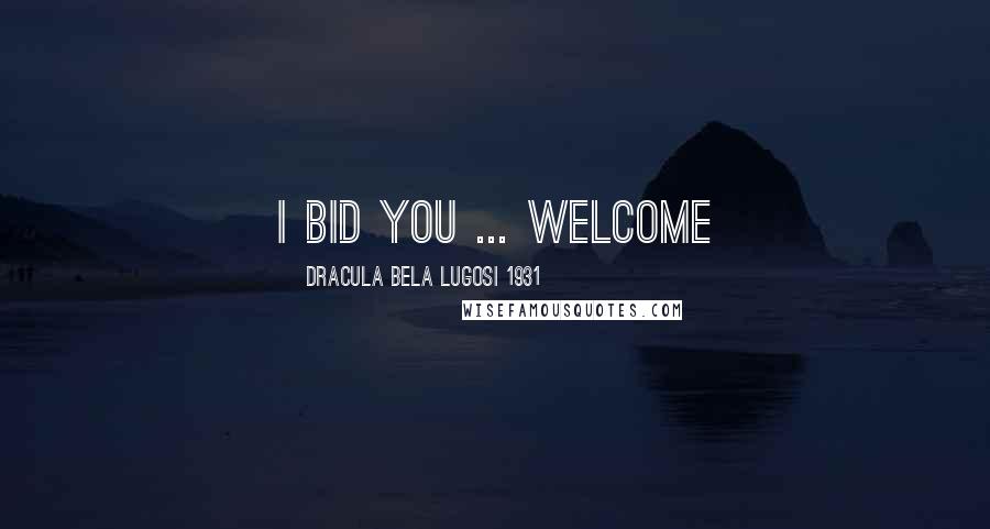 Dracula Bela Lugosi 1931 Quotes: I bid you ... Welcome