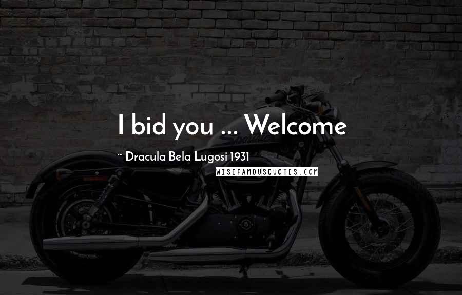 Dracula Bela Lugosi 1931 Quotes: I bid you ... Welcome