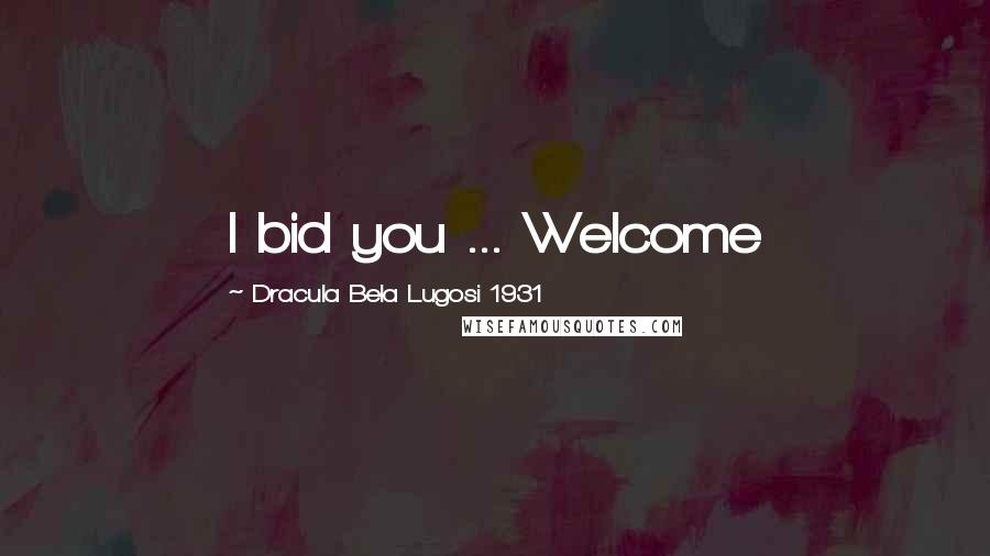 Dracula Bela Lugosi 1931 Quotes: I bid you ... Welcome