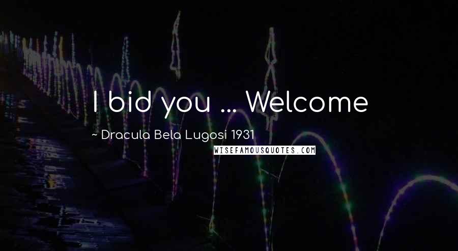 Dracula Bela Lugosi 1931 Quotes: I bid you ... Welcome